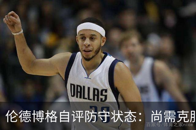 伦德博格自评防守状态：尚需克服心理障碍以提升表现